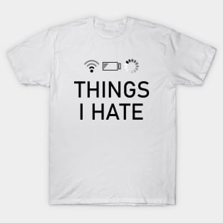 Things I Hate low battery, slow wifi and slow loading T-Shirt